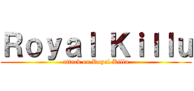 Ｒｏｙａｌ Ｋｉｌｌｕ (attack on Royal Killu)