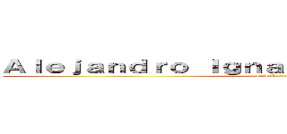 Ａｌｅｊａｎｄｒｏ Ｉｇｎａｃｉｏ Ｍｅｒａ Ｖｉｄａｌ (attack on titan)