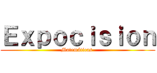 Ｅｘｐｏｃｉｓｉｏｎ (Matemáticas )