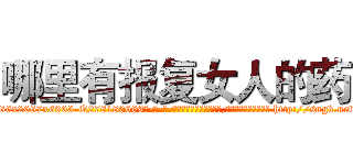 哪里有报复女人的药 (哪里有报复女人的药【电-186x2687x6963-Q278180069元-吉-药-业】我们做的是长期生意,靠的是老客户长期支持 http://sngk.net/KSnXCS
)
