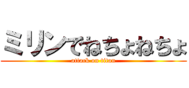 ミリンでねちょねちょ (attack on titan)
