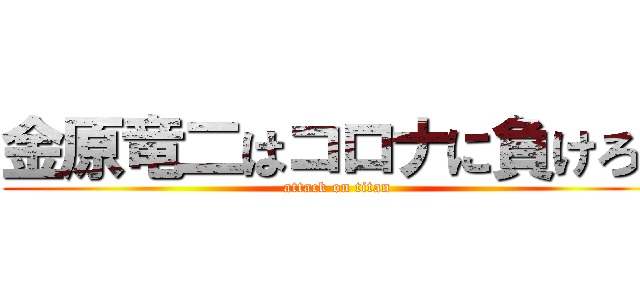 金原竜二はコロナに負けろ！ (attack on titan)