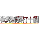 我死都要打十個 (我死都要打十個)
