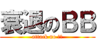 衰退のＢＢ (attack no ＢＢ)