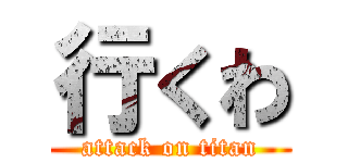 行くわ (attack on titan)