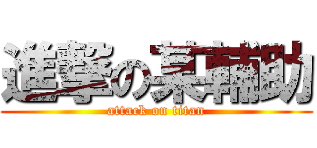 進撃の某輔助 (attack on titan)