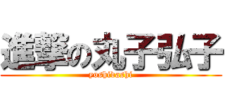 進撃の丸子弘子 (yoshidashi)