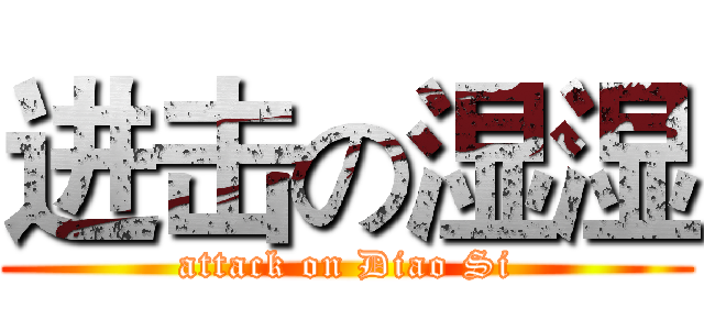 进击の湿湿 (attack on Diao Si)