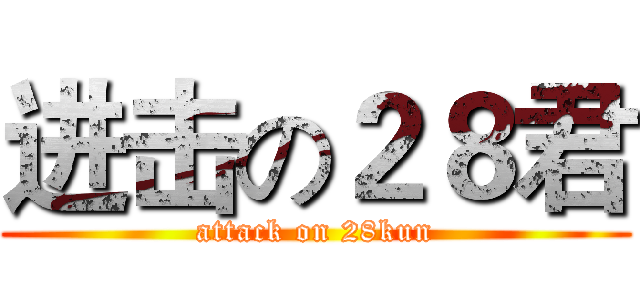 进击の２８君 (attack on 28kun)