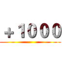 ＋１０００ ()