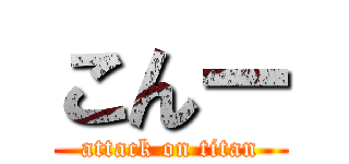 こんー (attack on titan)