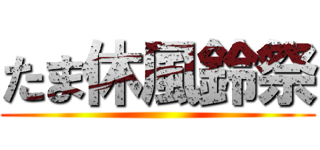 たま休風鈴祭 ()