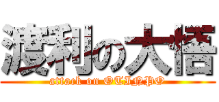 渡利の大悟 (attack on OTINPO)