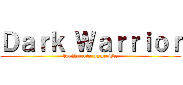Ｄａｒｋ Ｗａｒｒｉｏｒ (darkwarriorgamerTv.)