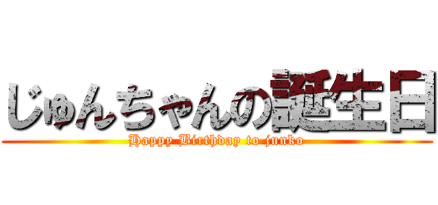 じゅんちゃんの誕生日 (Happy Birthday to junko)