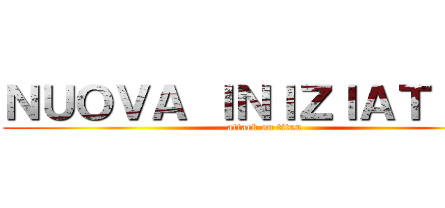 ＮＵＯＶＡ ＩＮＩＺＩＡＴＩＶＡ (attack on titan)