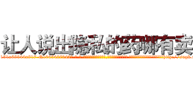 让人说出隐私的药哪有卖 (让人说出隐私的药哪有卖【电-话151x68344x817-Q1065427042元-吉-药-业】我们做的是长期生意,靠的是老客户长期支持 让人说出隐私的药哪有卖在发表了一篇http://sngk.net/hBdnLJ

参考消息网我们做的是长期生意,靠的是老客户长期支持也许我们早该意识到，就连鲍勃·霍斯金斯（金球奖戏剧类电影男主角 
)