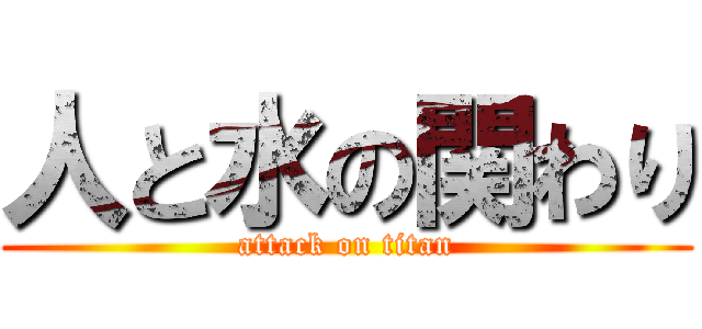 人と水の関わり (attack on titan)