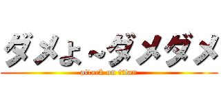 ダメよ～ダメダメ (attack on titan)
