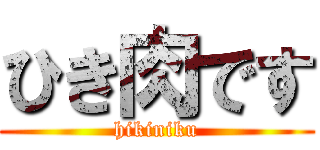 ひき肉です (hikiniku)