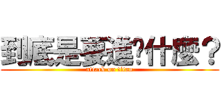 到底是要進擊什麼？ (attack on titan)