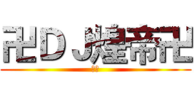 卍ＤＪ煌帝卍 (黃帝)