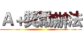 Ａ＋獎勵辦法 ()