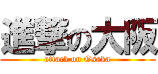 進撃の大阪 (attack on Osaka)