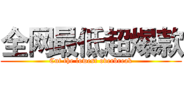 全网最低超爆款 (Cut the lowest overbreak)