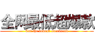 全网最低超爆款 (Cut the lowest overbreak)