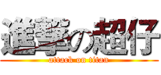 進撃の超仔 (attack on titan)