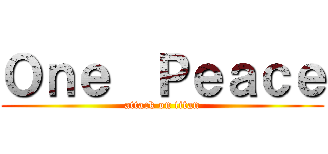 Ｏｎｅ  Ｐｅａｃｅ (attack on titan)