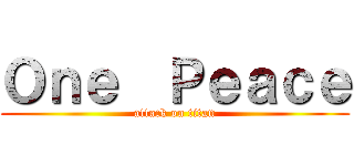 Ｏｎｅ  Ｐｅａｃｅ (attack on titan)