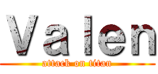 Ｖａｌｅｎ (attack on titan)