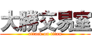 大勝交易室 (attack on titan)