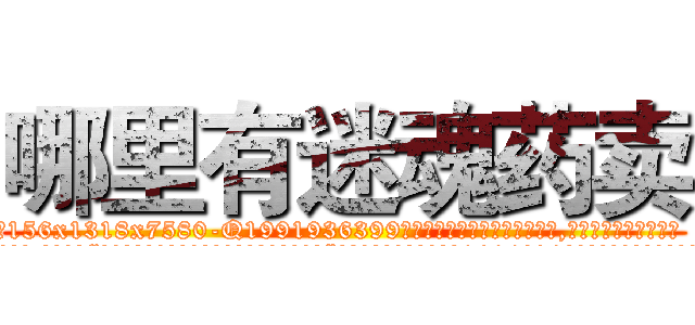 哪里有迷魂药卖 (哪里有迷魂药卖【电.话156x1318x7580-Q1991936399鑫宏药业】我们做的是长期生意,靠的是老客户长期支持
参考消息网2月20日报道 韩媒称，“剩女多、离婚率高的城市，房价一定会上涨。”这是中国经济学家金岩石2016年12月参加在上海举行的房地产相关论坛时说的话。
)