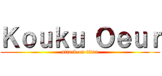 Ｋｏｕｋｕ Ｏｅｕｒ (attack on titan)