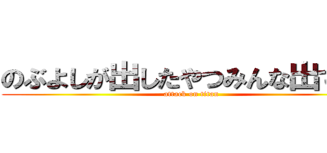 のぶよしが出したやつみんな出てるよ (attack on titan)