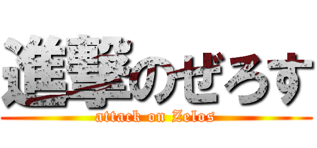 進撃のぜろす (attack on Zelos)