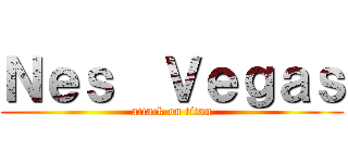 Ｎｅｓ  Ｖｅｇａｓ (attack on titan)