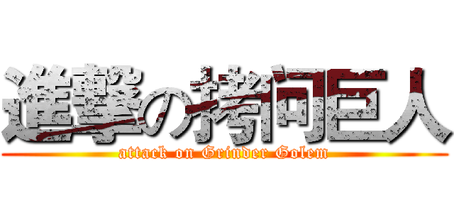 進撃の拷问巨人 (attack on Grinder Golem)