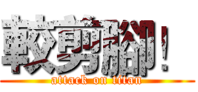 較剪腳！ (attack on titan)