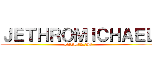 ＪＥＴＨＲＯＭＩＣＨＡＥＬ (SUBSCRIBE)
