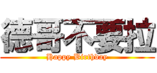 德哥不要拉 (Happy Birthday)