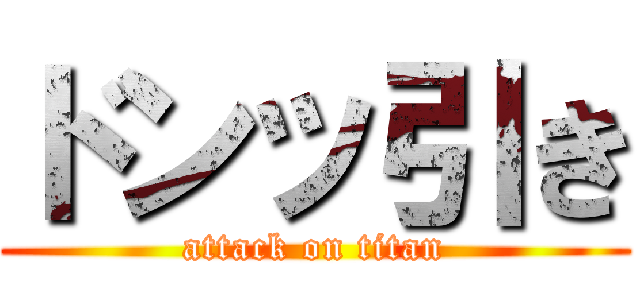 ドンッ引き (attack on titan)