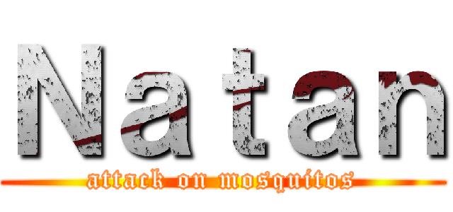 Ｎａｔａｎ (attack on mosquitos)