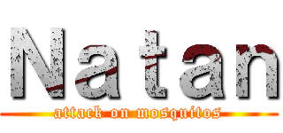 Ｎａｔａｎ (attack on mosquitos)