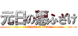 元日の悪ふざけ (attack on titan)