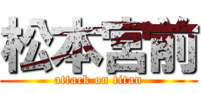 松本宮前 (attack on titan)