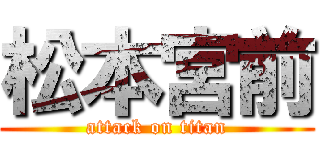 松本宮前 (attack on titan)